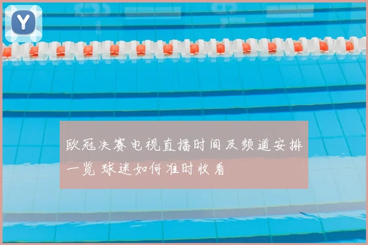 欧冠决赛电视直播时间及频道安排一览 球迷如何准时收看